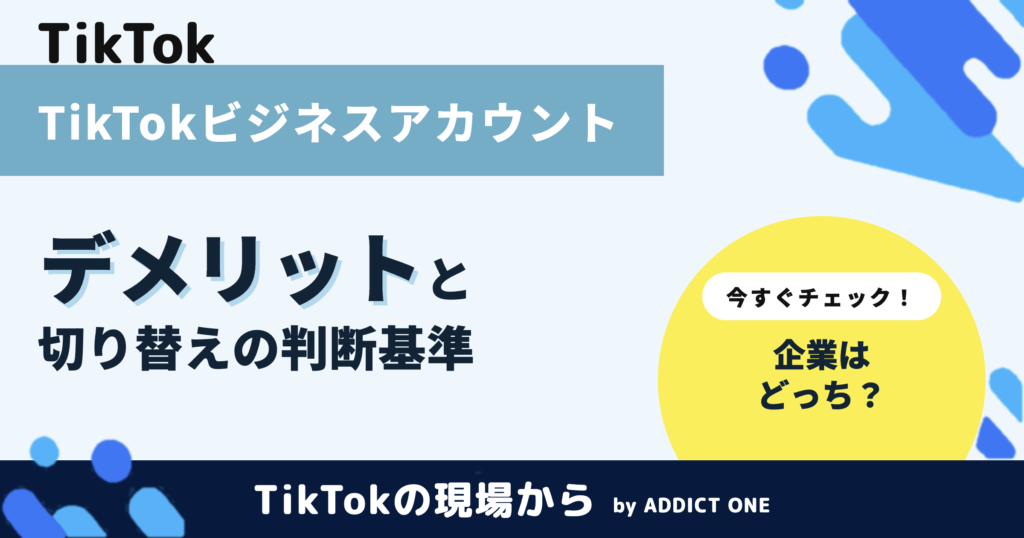 TikTokビジネスアカウントのデメリットとは？切り替えの判断基準を解説